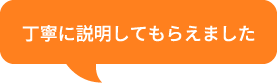 丁寧に説明してもらえました