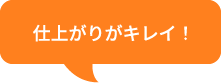 仕上がりがキレイ！