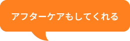 アフターケアもしてくれる